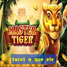 tarot o que ele sente por mim